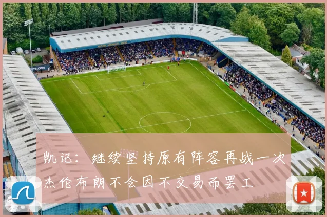 凯记：继续坚持原有阵容再战一次杰伦布朗不会因不交易而罢工
